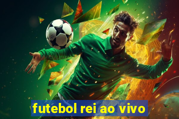 futebol rei ao vivo